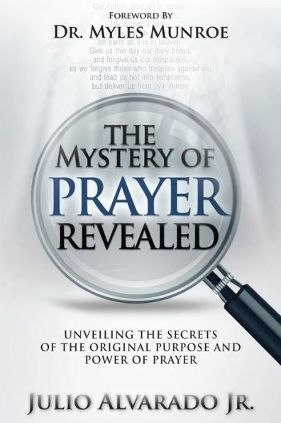 The Mystery Of Prayer Revealed: Unveiling The Secrets Of The Original Purpose And Power Of Prayer