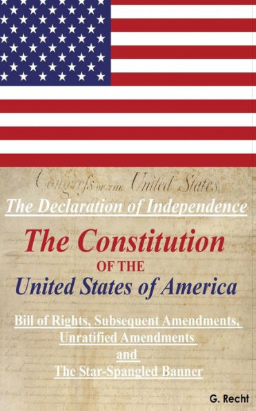 The Declaration Of Independence, The Constitution Of The United States Of America, Bill Of Rights, The Subsequent Amendments Unratified Amendments And The Star-Spangled Banner