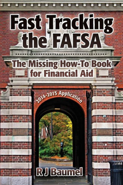 Fast Tracking The Fafsa: The Missing How-To Book For Financial Aid 2014-2015 Application