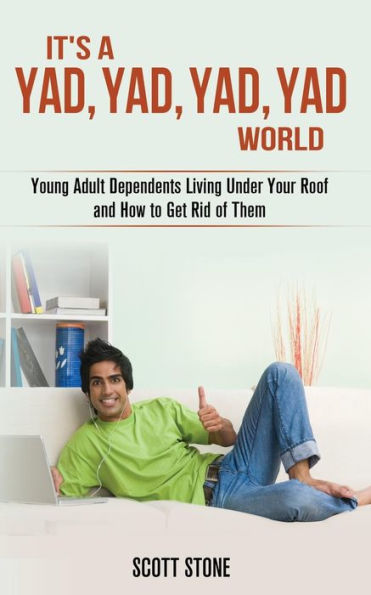 It's A Yad, Yad, Yad, Yad World: Young Adult Dependents Living Under Your Roof And How To Get Rid Of Them