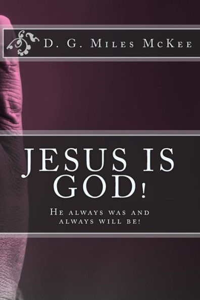 Jesus Is God! He Always Was And Always Will Be (The Deity Of Christ)
