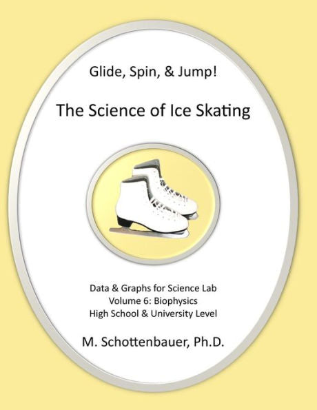 Glide, Spin, & Jump: The Science Of Ice Skating: Volume 6: Data And Graphs For Science Lab: Biophysics