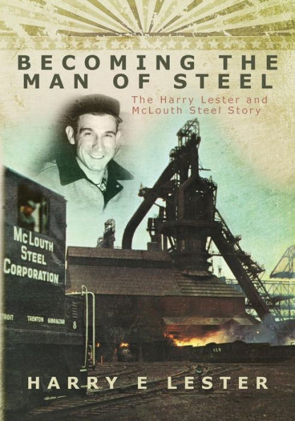 Becoming The Man Of Steel: The Harry Lester And Mclouth Steel Story