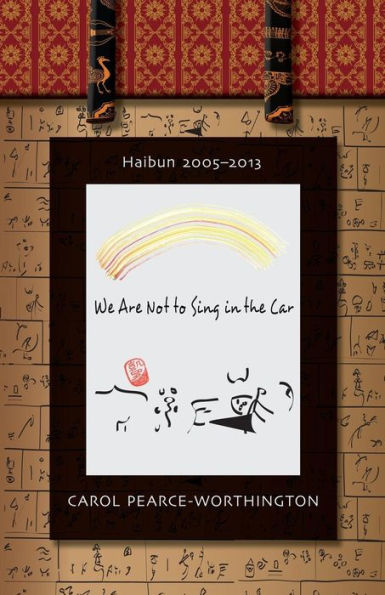 We Are Not To Sing In The Car: Haibun 2005-2013