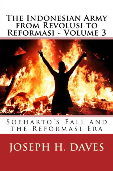 The Indonesian Army From Revolusi To Reformasi - Volume 3: Soeharto's Fall And The Reformasi Era