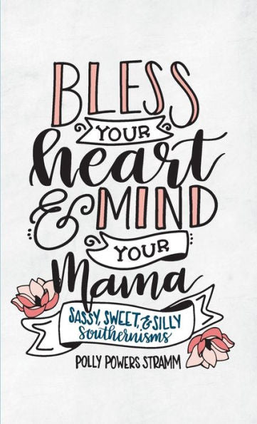 Bless Your Heart & Mind Your Mama: Sassy, Sweet And Silly Southernisms
