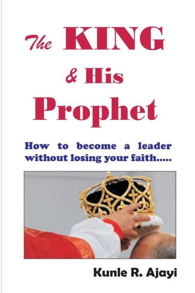 The King & His Prophet: Insights For Politicians And Anybody Aspiring For Greatness (Wisdom)