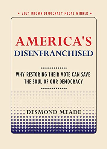 America's Disenfranchised: Why Restoring Their Vote Can Save The Soul Of Our Democracy (Brown Democracy Medal)