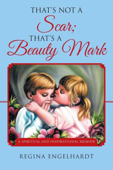 That's Not A Scar; That's A Beauty Mark: A Spiritual And Inspirational Memoir - 9781504340410