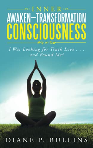 Inner Awaken?ùTransformation Consciousness: I Was Looking for Truth Love . . . and Found Me?