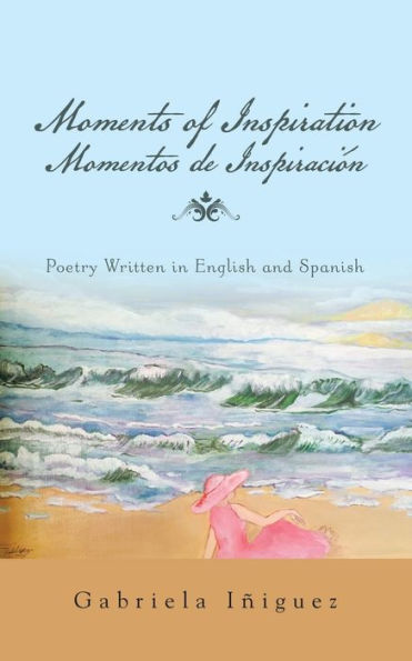 Moments Of Inspiration Momentos De Inspiracion: Poetry Written In English And Spanish
