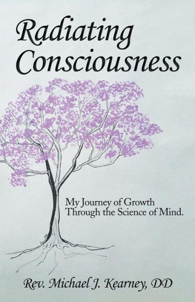 Radiating Consciousness: My Journey Of Growth Through The Science Of Mind.