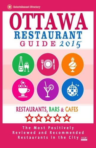 Ottawa Restaurant Guide 2015: Best Rated Restaurants in Ottawa, Canada - 500 restaurants, bars and caf???s recommended for visitors, 2015.