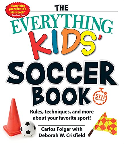 The Everything Kids' Soccer Book, 5Th Edition: Rules, Techniques, And More About Your Favorite Sport!