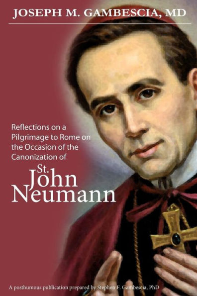 Reflections On A Pilgrimage To Rome On The Occasion Of The Canonization Of St. John Neumann
