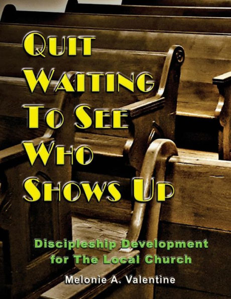 Quit Waiting To See Who Shows Up: Discipleship Development For The Local Church