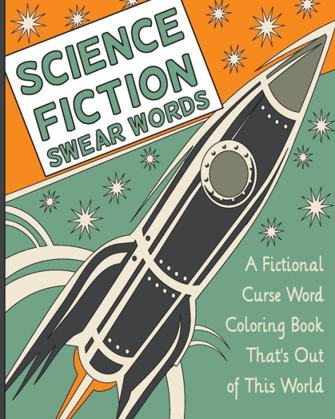 Science Fiction Swear Words: A Fictional Curse Word Coloring Book That’S Out Of This World
