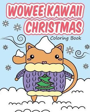 Wowee Kawaii Christmas Coloring Book: Super Cute Coloring For Adults, Teens, And Kids (Wowee Kawaii Coloring Books)
