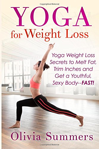 Yoga For Weight Loss: Yoga Weight Loss Secrets To Melt Fat, Trim Inches And Get A Youthful Sexy Body?çöfast!
