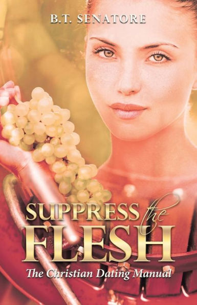 Suppress The Flesh: The Christian Dating Manual