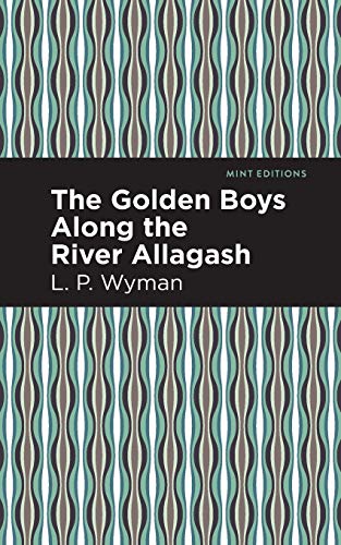 The Golden Boys Along the River Allagash (Mint Editions)