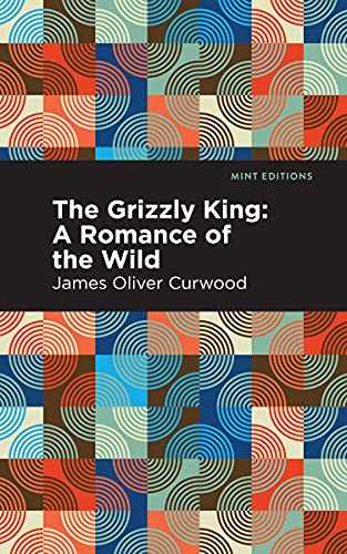 The Grizzly King: A Romance Of The Wild (Mint Editions) - 9781513280714