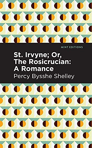 St. Irvyne; Or The Rosicrucian: A Romance (Mint Editions)