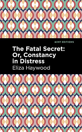 The Fatal Secret: Or, Constancy In Distress (Mint Editions)