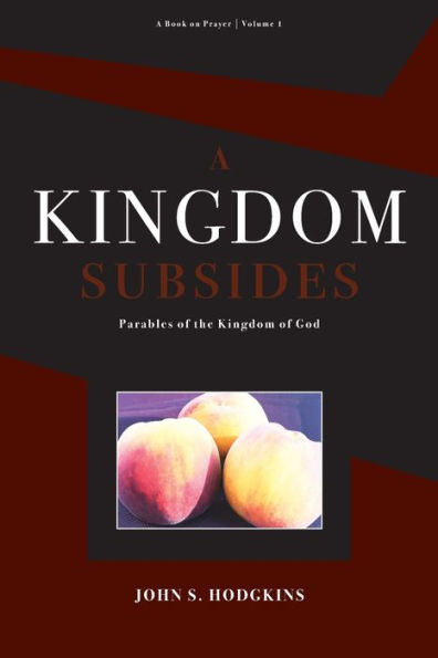 A Kingdom Subsides: Parables Of The Kingdom Of God