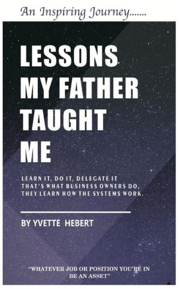 Lessons My Father Taught Me: "Whatever Job Or Position Your In Be An Asset"