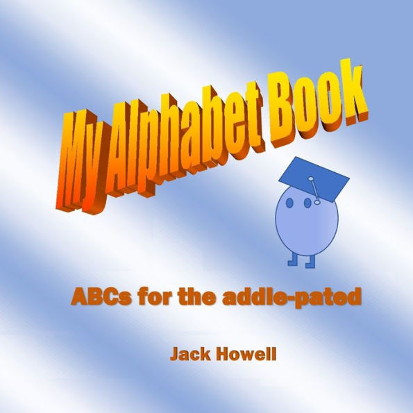 My Alpahabet Book: Abcs For The Addle-Pated