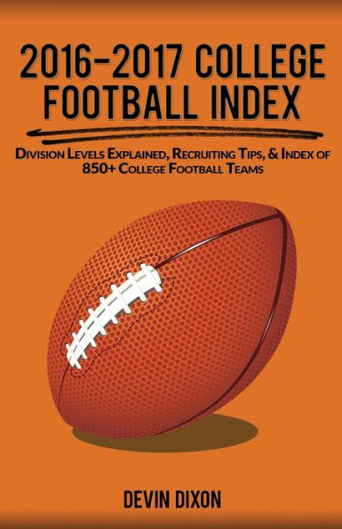 2016-2017 College Football Index: Division Levels Explained, Recruiting Tips, & Index Of 850+ College Football Teams