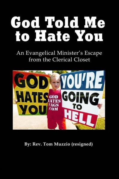 God Told Me To Hate You!: An Evangelical Minister's Journey Out Of The Clerical Closet