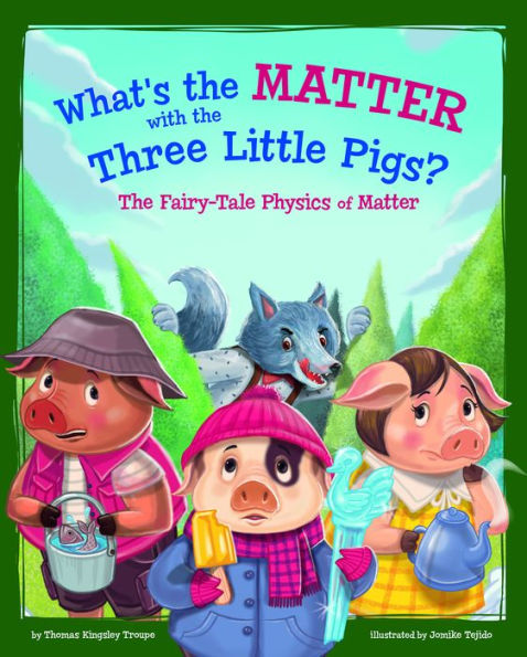 What's The Matter With The Three Little Pigs?: The Fairy-Tale Physics Of Matter (Stem-Twisted Fairy Tales)