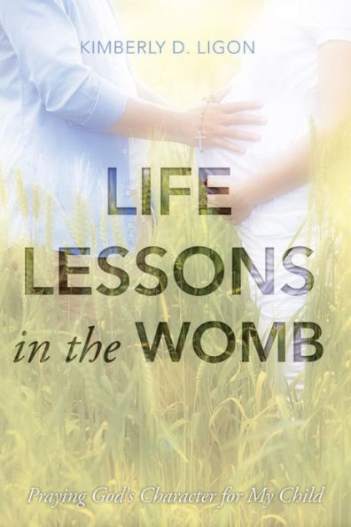 Life Lessons In The Womb: Praying God's Character For My Child