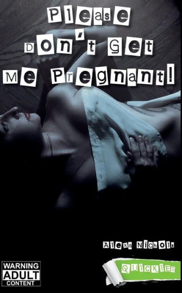 Please Don't Get Me Pregnant! (Quickies)