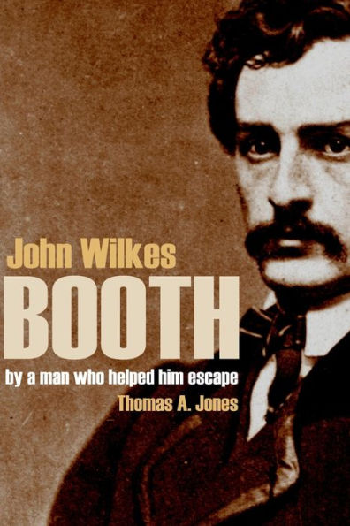 John Wilkes Booth: By A Man Who Helped Him Escape (Annotated)