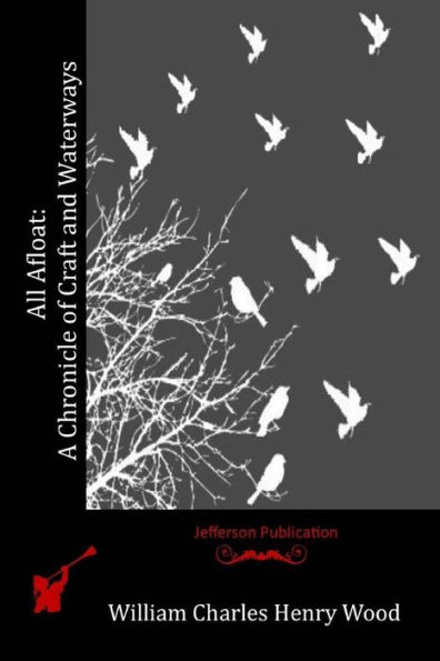 All Afloat: A Chronicle Of Craft And Waterways - 9781519275066