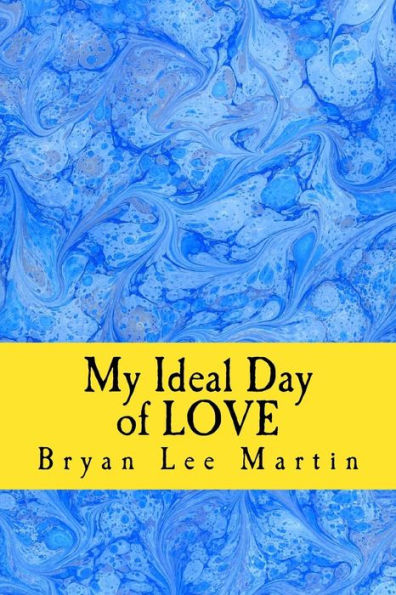 My Ideal Day Of Love: 24 Hours Of Love At Home And Work