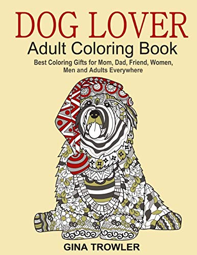 Dog Lover: Adult Coloring Book: Best Coloring Gifts For Mom, Dad, Friend, Women, Men And Adults Everywhere: Beautiful Dogs Stress Relieving Patterns
