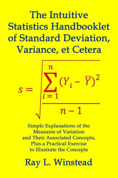 The Intuitive Statistics Handbooklet Of Standard Deviation, Variance, Et Cetera: Simple Explanations Of The Measures Of Variation And Their Associated ... Practical Exercise To Illustrate The Concepts