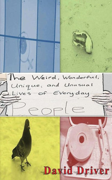 The Weird Wonderful Unique And Unusual Lives Of Everyday People