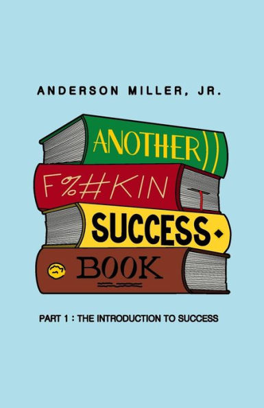 Another F%#Kin Success Book: Part 1: The Introduction To Success