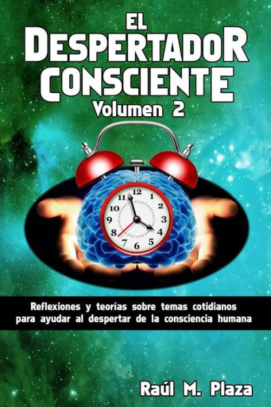 El Despertador Consciente, Volumen 2: Reflexiones Y Teorías Sobre Temas Cotidianos Para Ayudar Al Despertar De La Consciencia Humana (Spanish Edition)