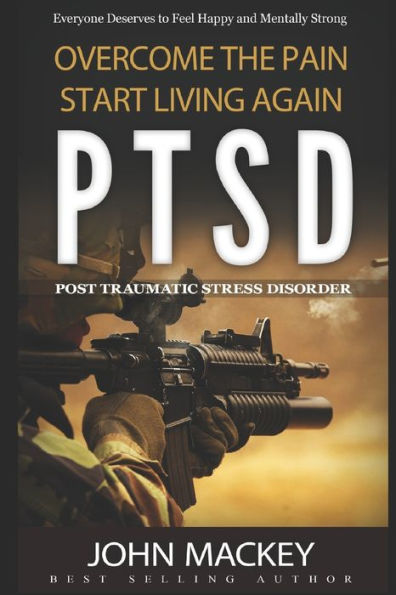 Ptsd : Post Traumatic Stress Disorder: Overcome The Pain, Start Living Again