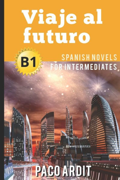 Spanish Novels: Viaje Al Futuro (Spanish Novels For Intermediates - B1) (Spanish Novels Series)