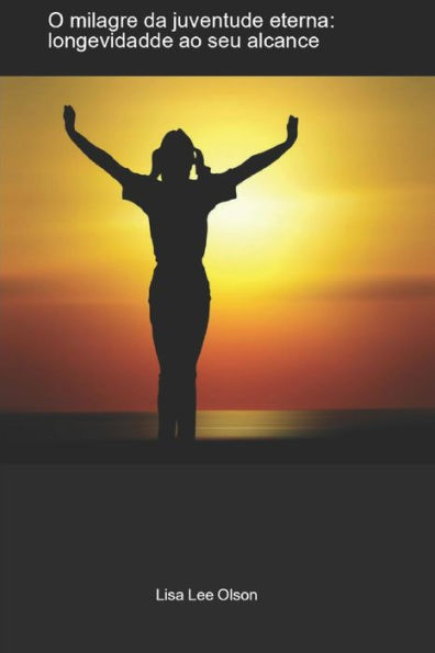 O Milagre Da Juventude Eterna: Longevidade Ao Seu Alcance (Portuguese Edition)