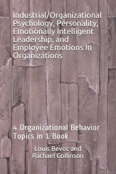 Industrial/Organizational Psychology, Personality, Emotionally Intelligent Leadership, And Employee Emotions In Organizations: 4 Organizational ... Of Educational And Informational Books)