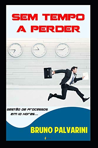 SEM TEMPO A PERDER: Gest?·o de Processos em dez horas (Portuguese Edition)