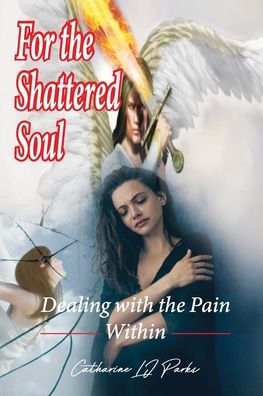 For The Shattered Soul: Dealing With The Pain Within